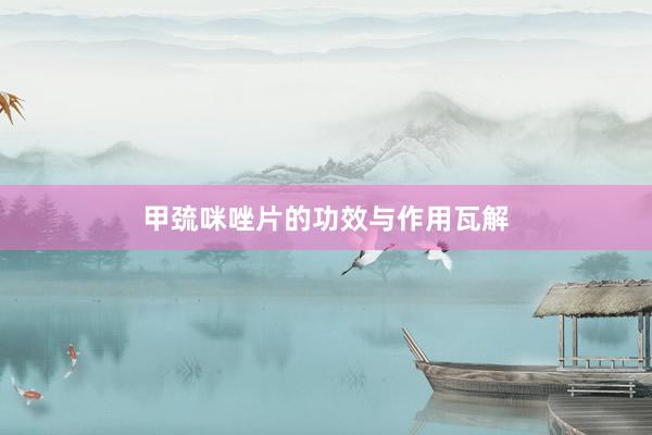 甲巯咪唑片的功效与作用瓦解